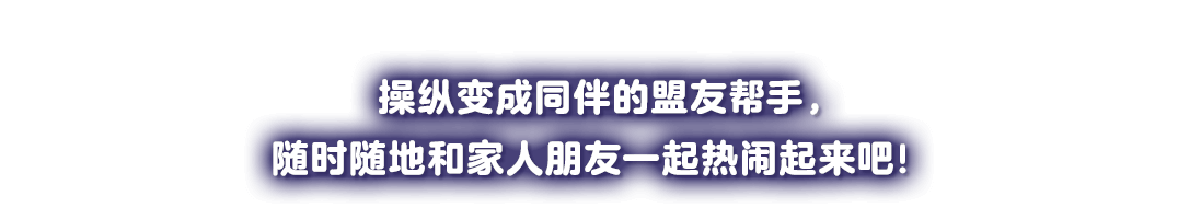 　仲間になったフレンズヘルパーを操作して、家族や友だちと一緒に、いつでもどこでも盛り上がろう！
